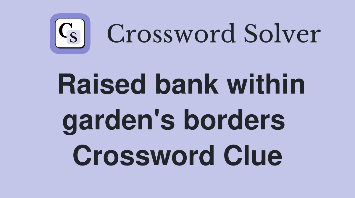 Raised bank within garden's borders  Crossword Clue