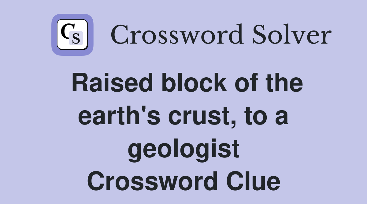 Raised block of the earth's crust, to a geologist Crossword Clue