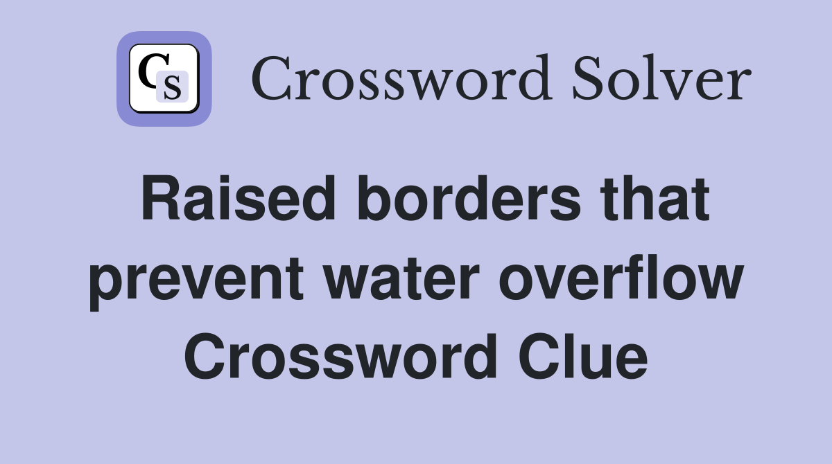 Raised borders that prevent water overflow Crossword Clue