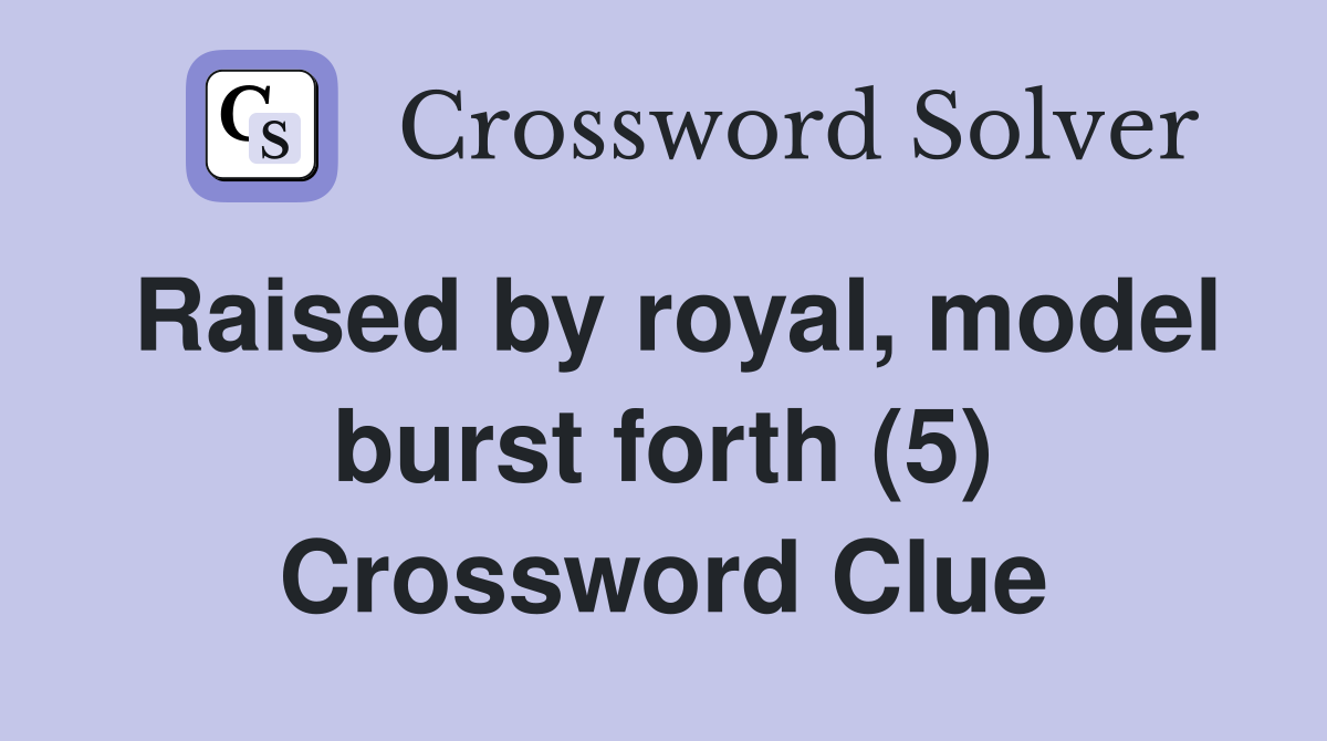 Raised by royal, model burst forth (5) Crossword Clue