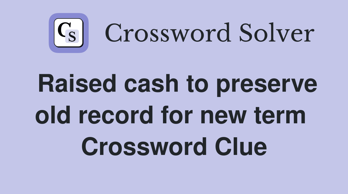 Raised cash to preserve old record for new term  Crossword Clue