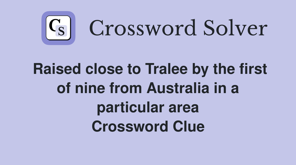 Raised close to Tralee by the first of nine from Australia in a particular area Crossword Clue