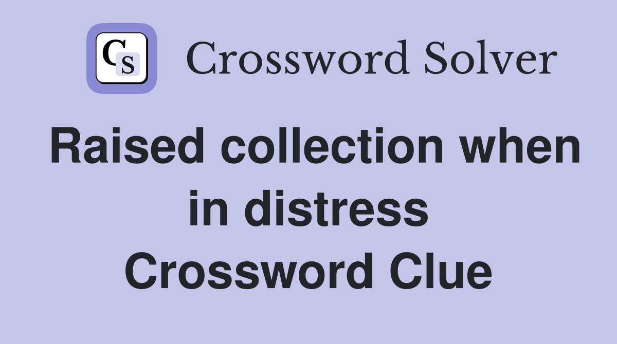Raised collection when in distress Crossword Clue