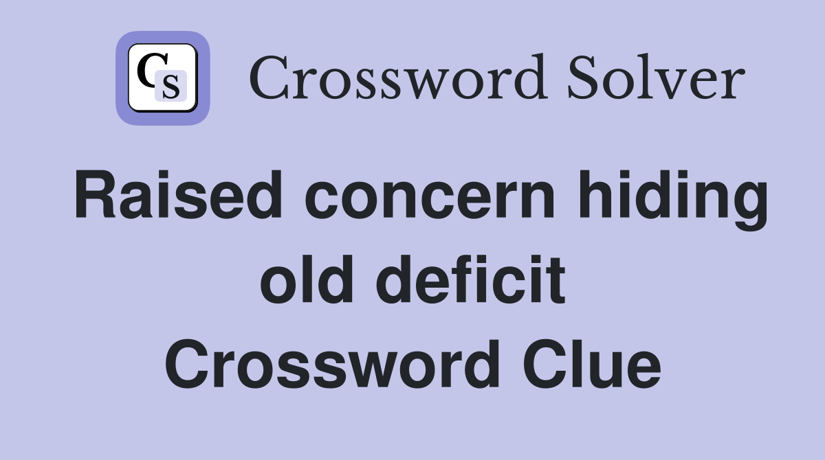 Raised concern hiding old deficit Crossword Clue