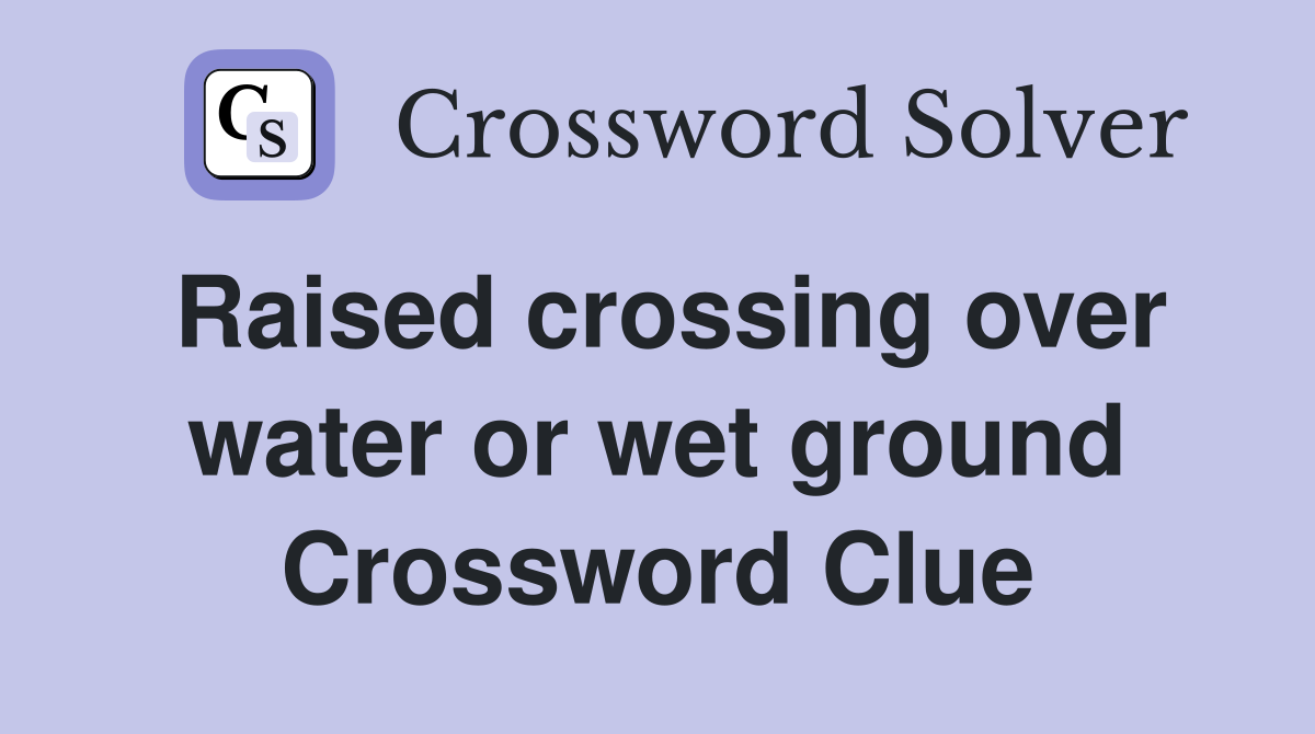 Raised crossing over water or wet ground Crossword Clue