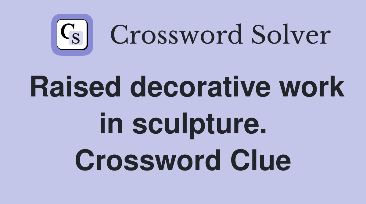 Raised decorative work in sculpture. Crossword Clue