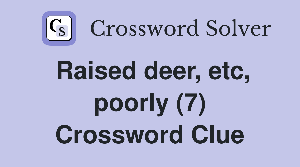 Raised deer, etc, poorly (7) Crossword Clue