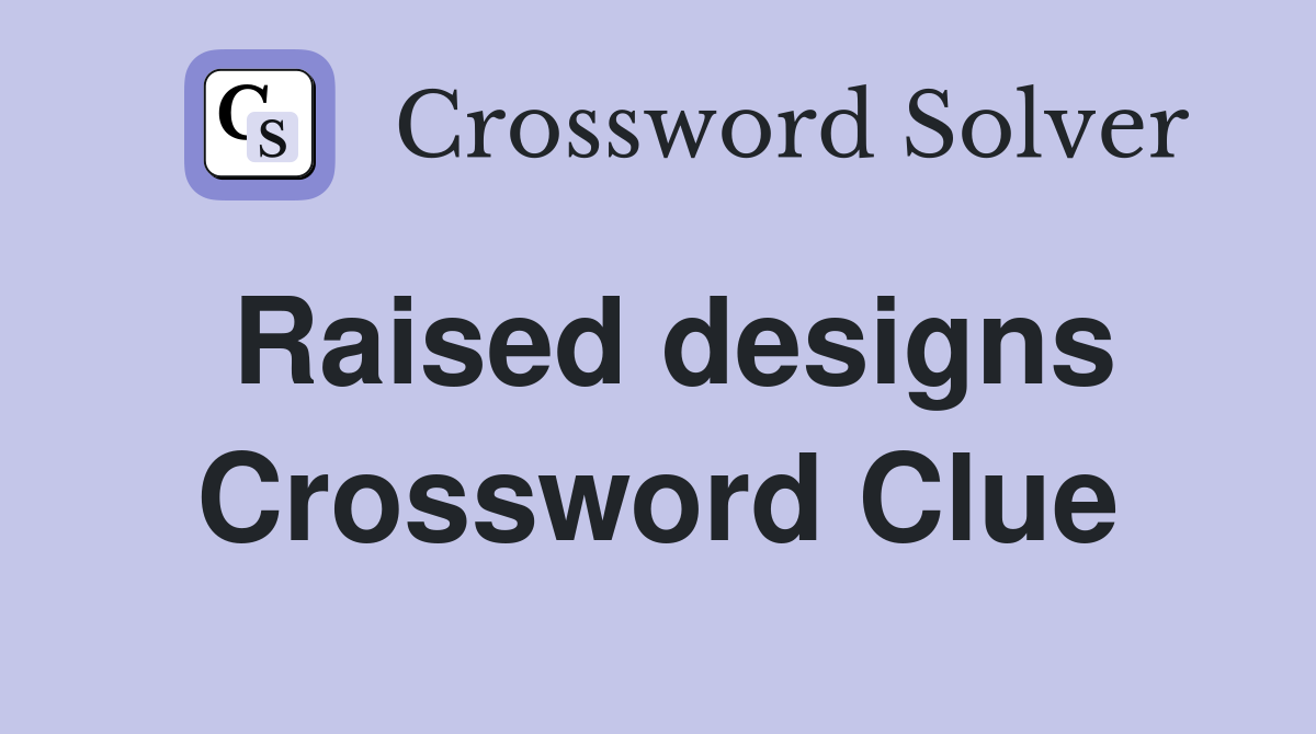 Raised designs Crossword Clue