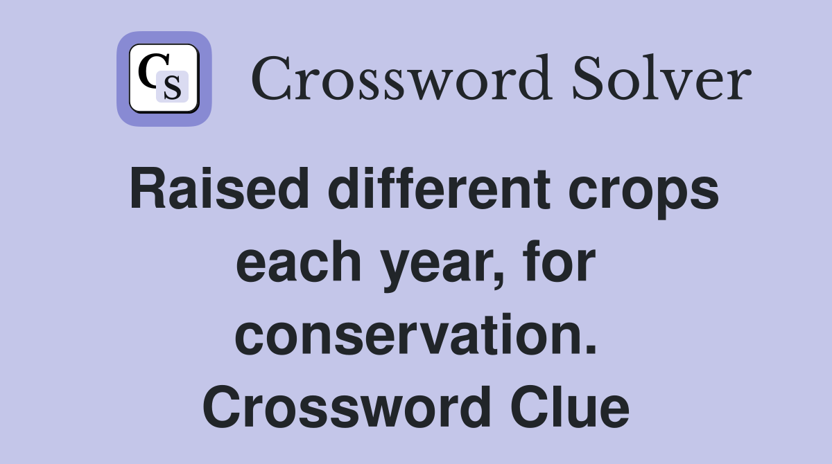 Raised different crops each year, for conservation. Crossword Clue