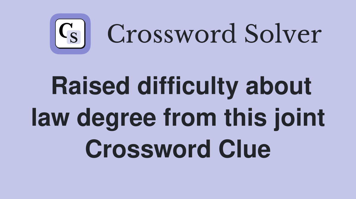 Raised difficulty about law degree from this joint Crossword Clue
