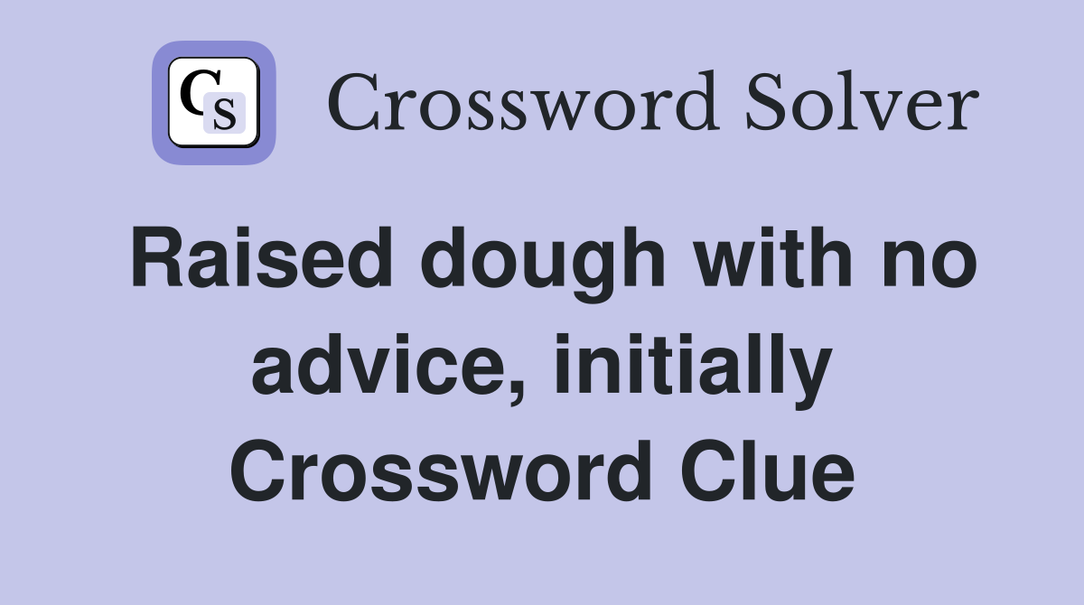 Raised dough with no advice, initially Crossword Clue