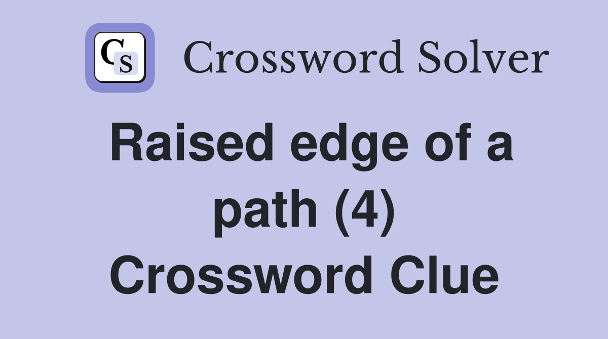 Raised edge of a path (4) Crossword Clue