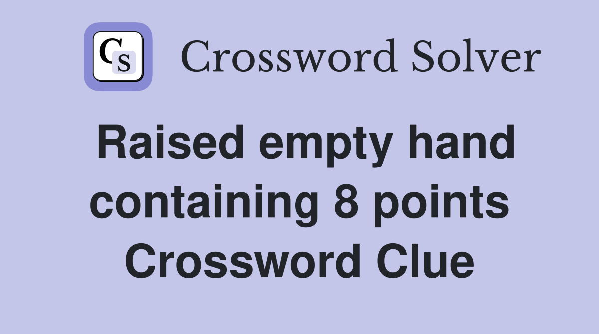 Raised empty hand containing 8 points Crossword Clue