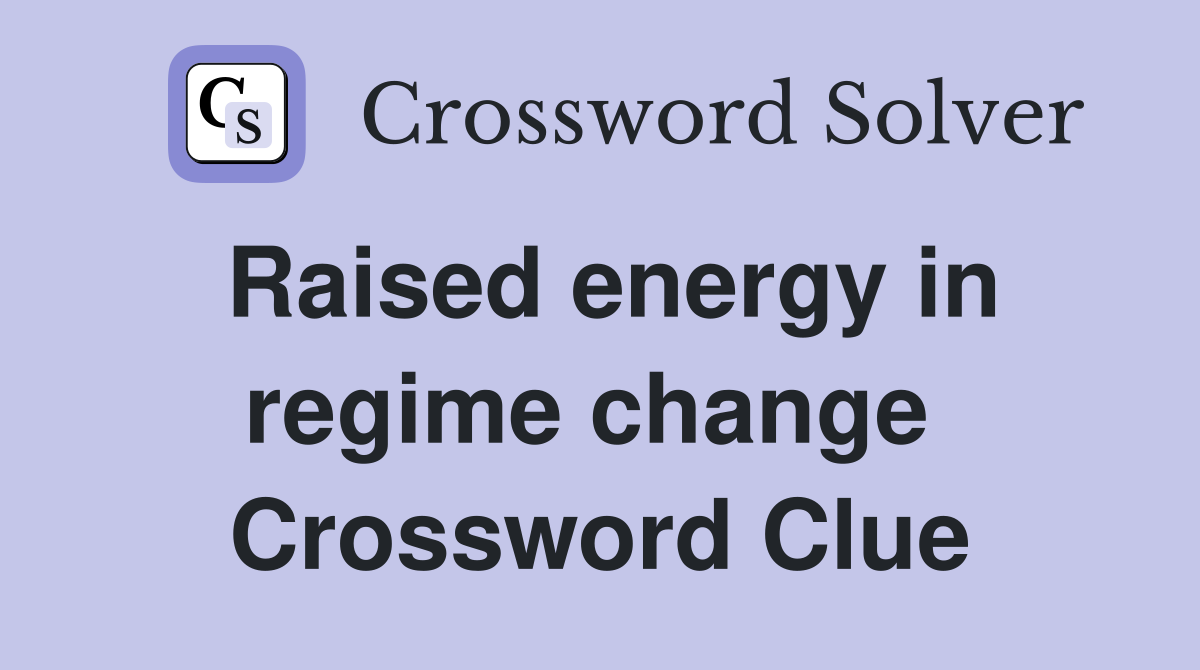 Raised energy in regime change  Crossword Clue