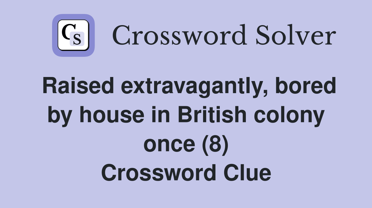 Raised extravagantly, bored by house in British colony once (8) Crossword Clue