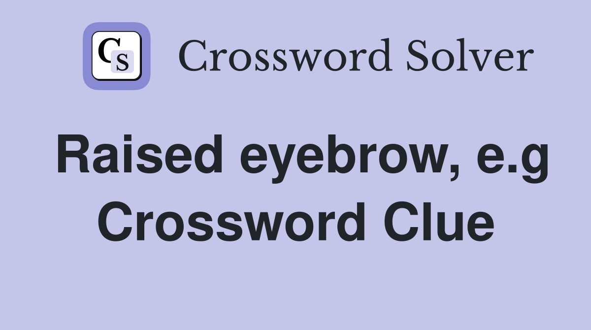 Raised eyebrow, e.g Crossword Clue