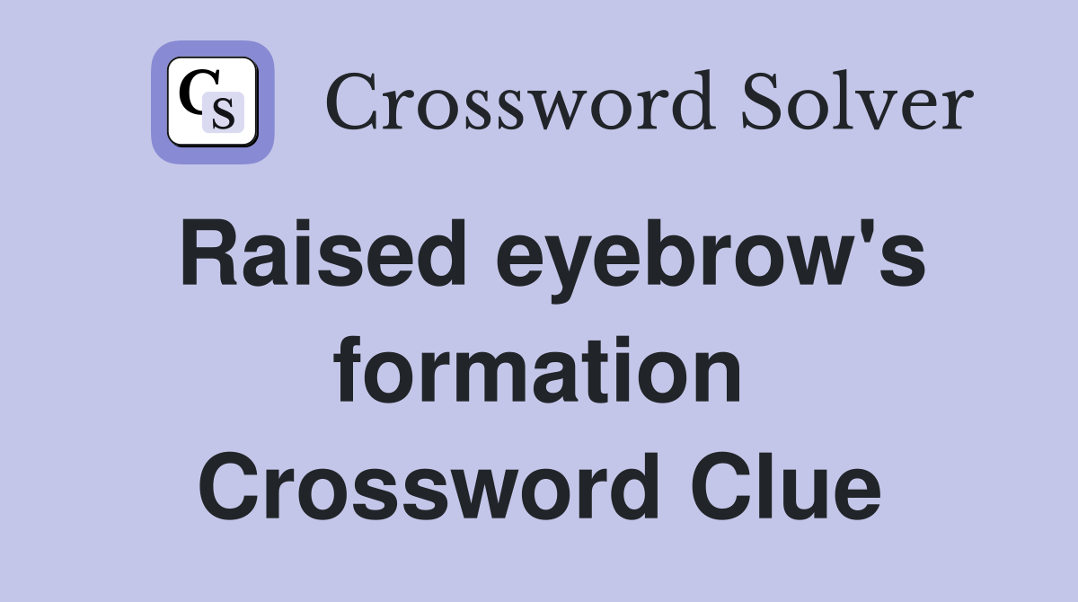 Raised eyebrow's formation Crossword Clue