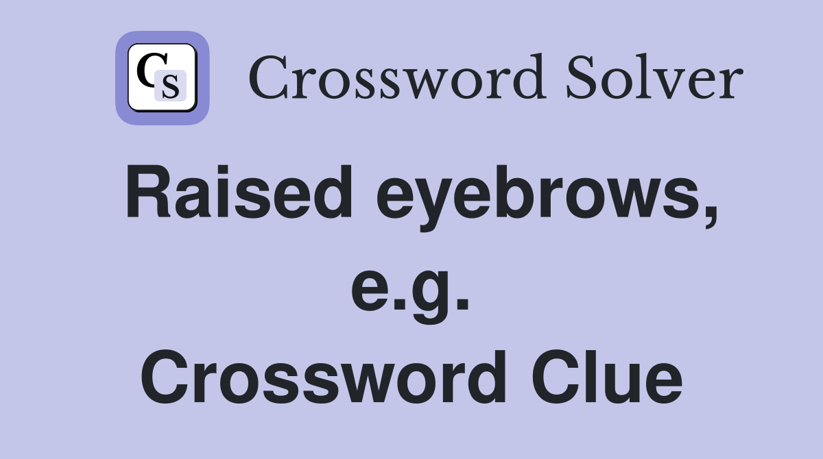 Raised eyebrows, e.g. Crossword Clue