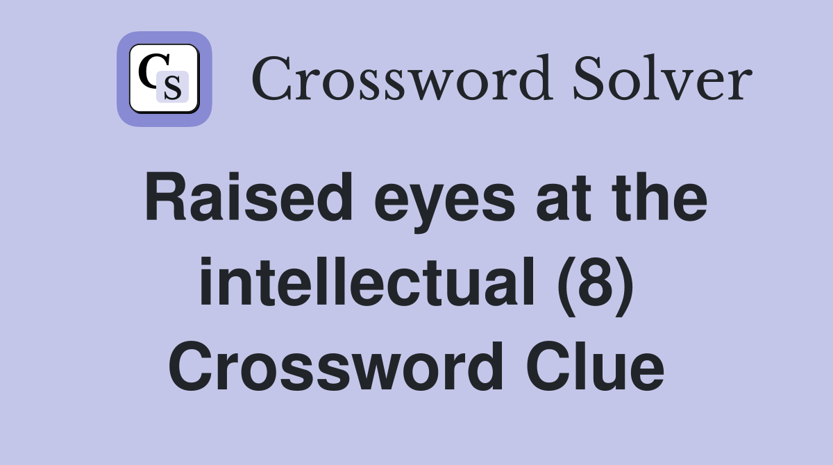 Raised eyes at the intellectual (8) Crossword Clue
