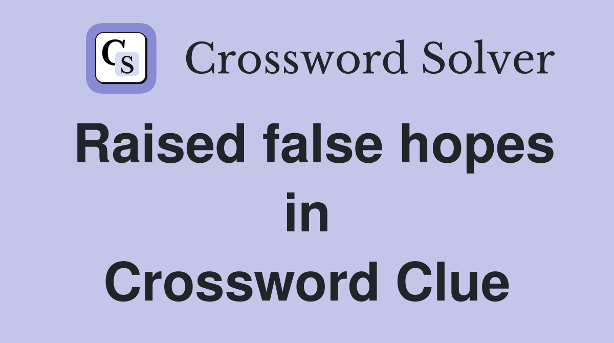 Raised false hopes in Crossword Clue