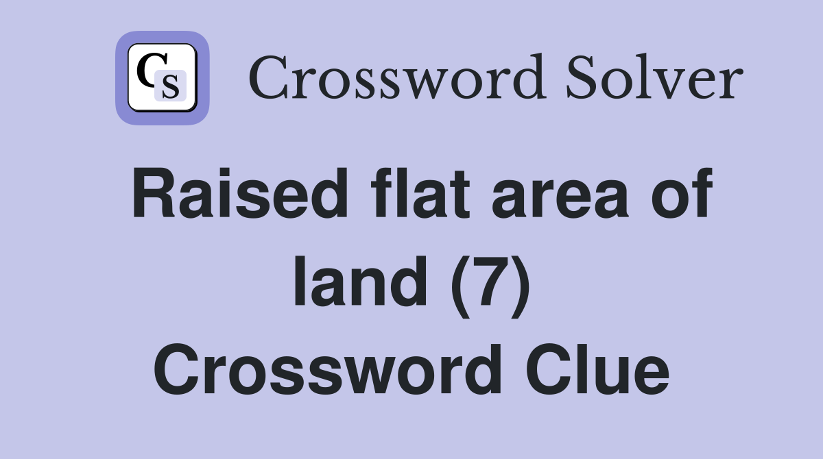 Raised flat area of land (7) Crossword Clue