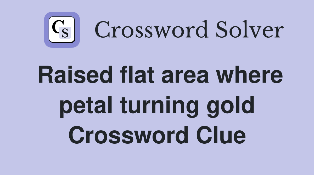 Raised flat area where petal turning gold Crossword Clue