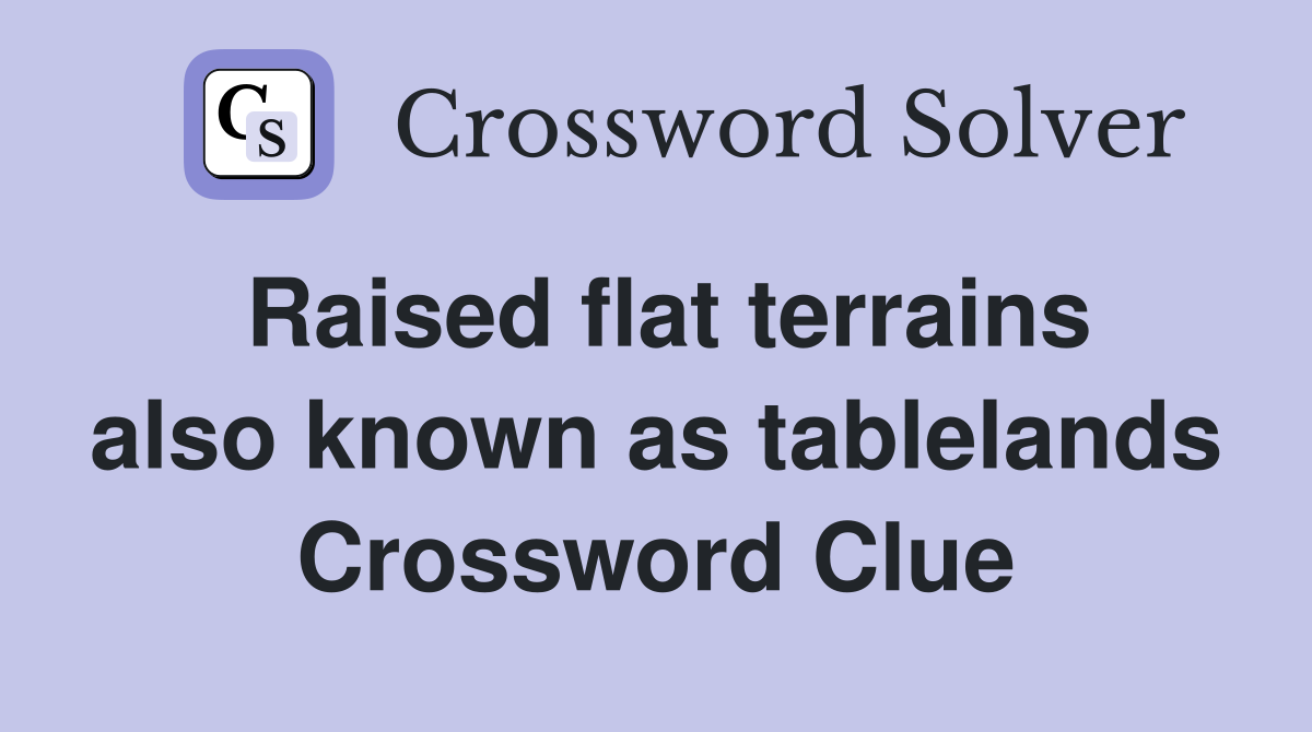 Raised flat terrains also known as tablelands Crossword Clue