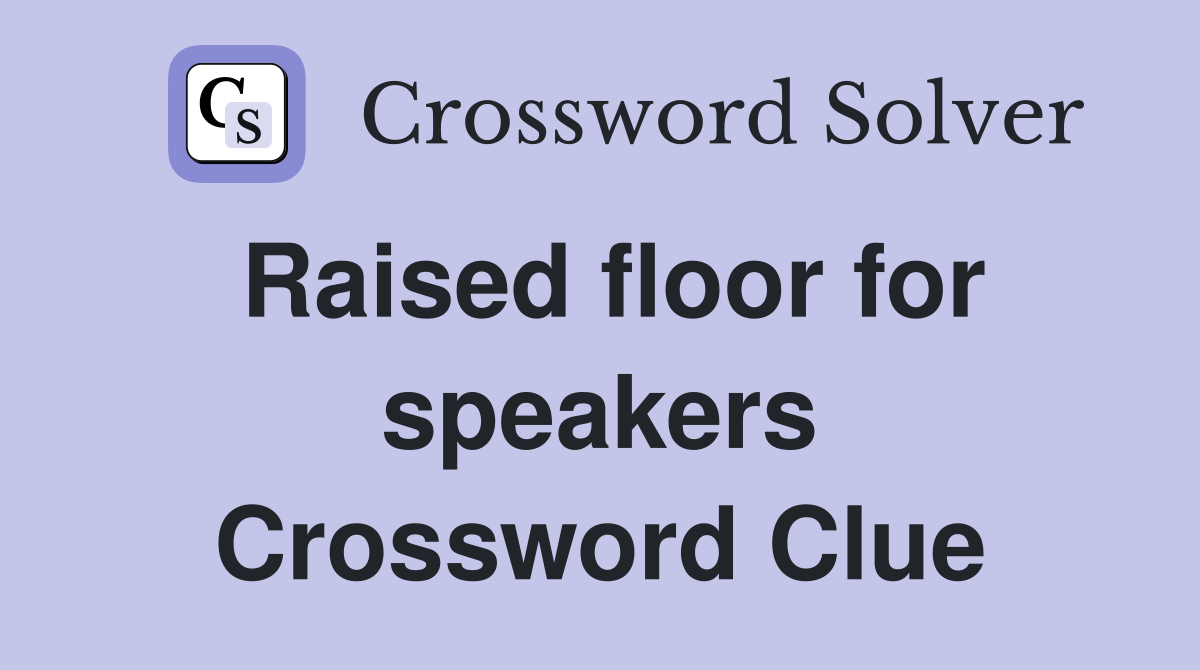 Raised floor for speakers Crossword Clue