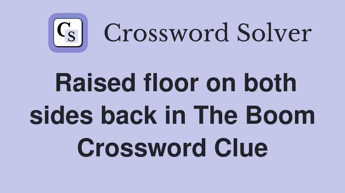 Raised floor on both sides back in The Boom Crossword Clue