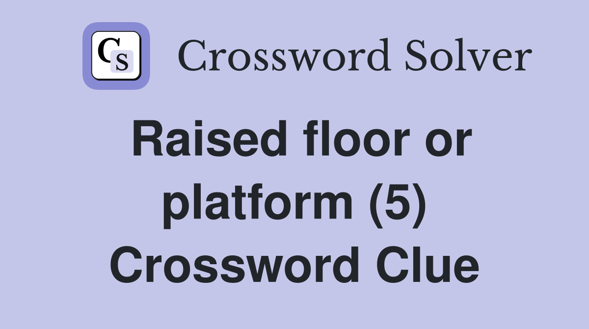 Raised floor or platform (5) Crossword Clue