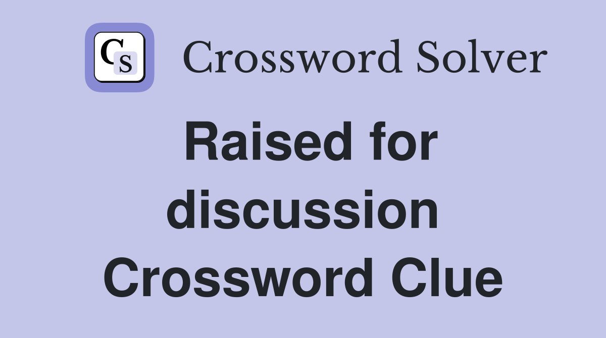 Raised for discussion Crossword Clue