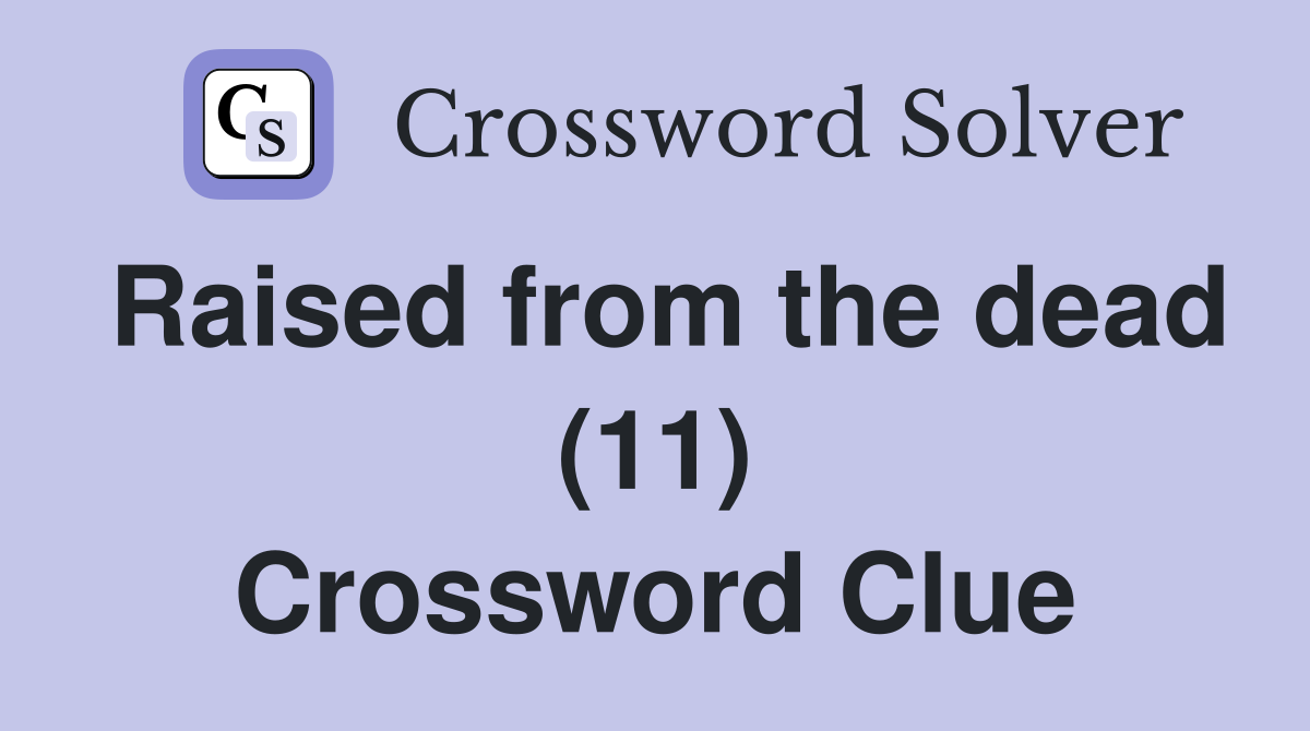 Raised from the dead (11) Crossword Clue