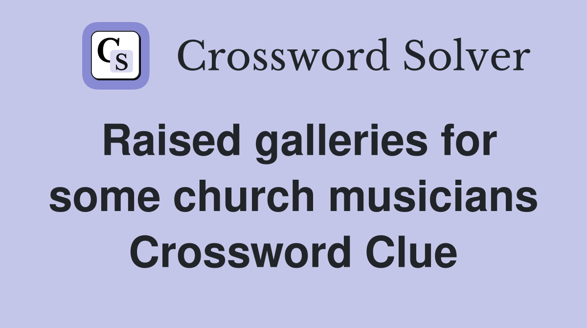 Raised galleries for some church musicians Crossword Clue