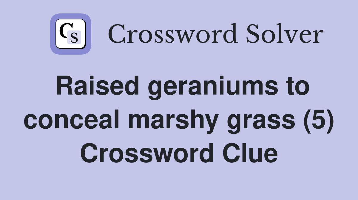 Raised geraniums to conceal marshy grass (5) Crossword Clue