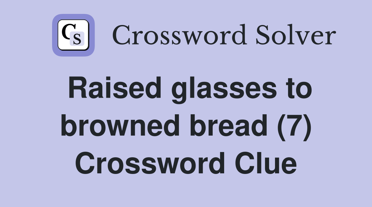 Raised glasses to browned bread (7) Crossword Clue