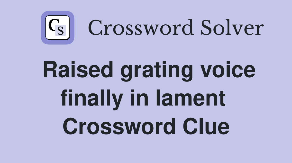 Raised grating voice finally in lament  Crossword Clue