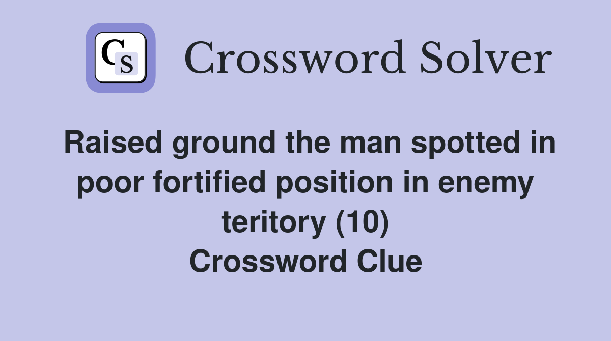 Raised ground the man spotted in poor fortified position in enemy teritory (10) Crossword Clue