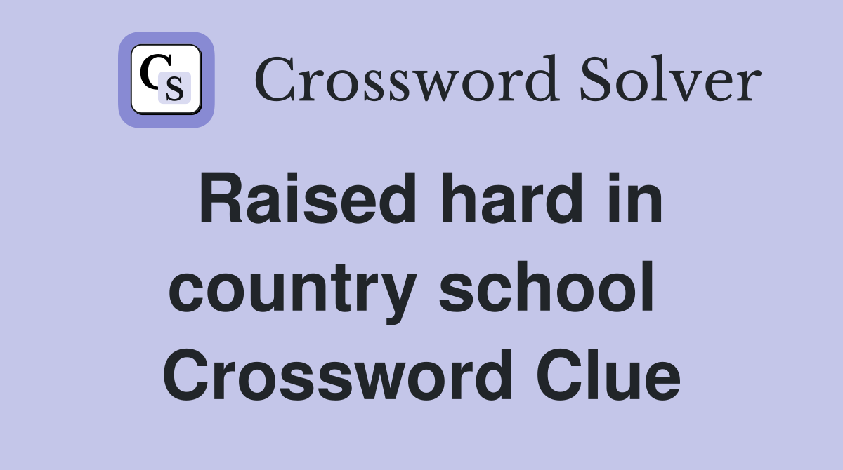 Raised hard in country school  Crossword Clue