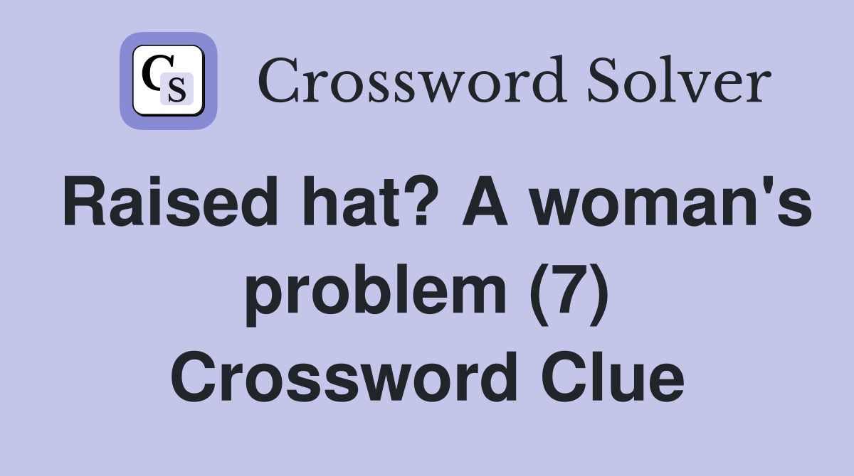 Raised hat? A woman's problem (7) Crossword Clue