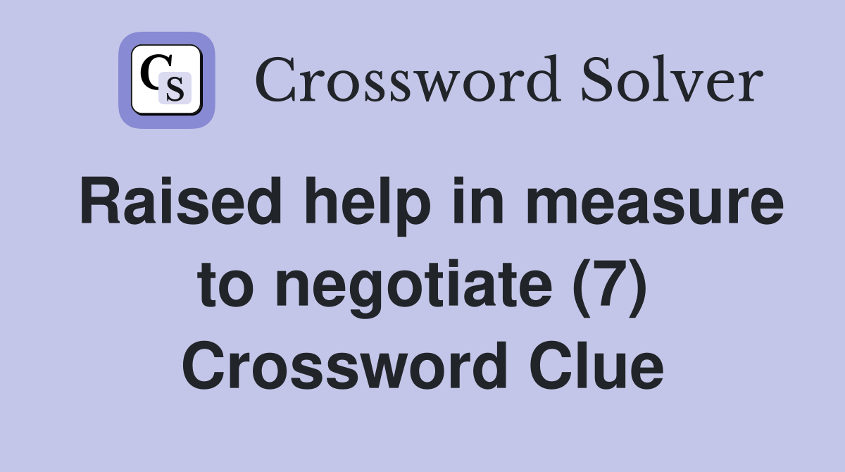 Raised help in measure to negotiate (7) Crossword Clue