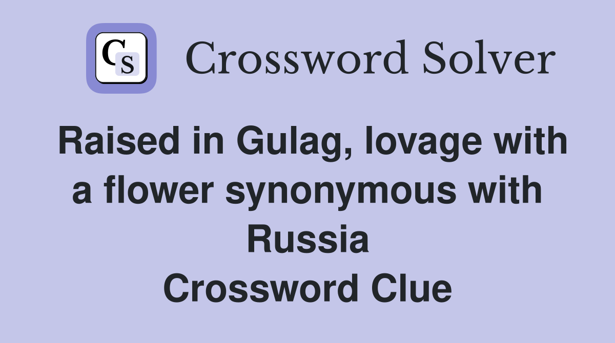Raised in Gulag, lovage with a flower synonymous with Russia Crossword Clue