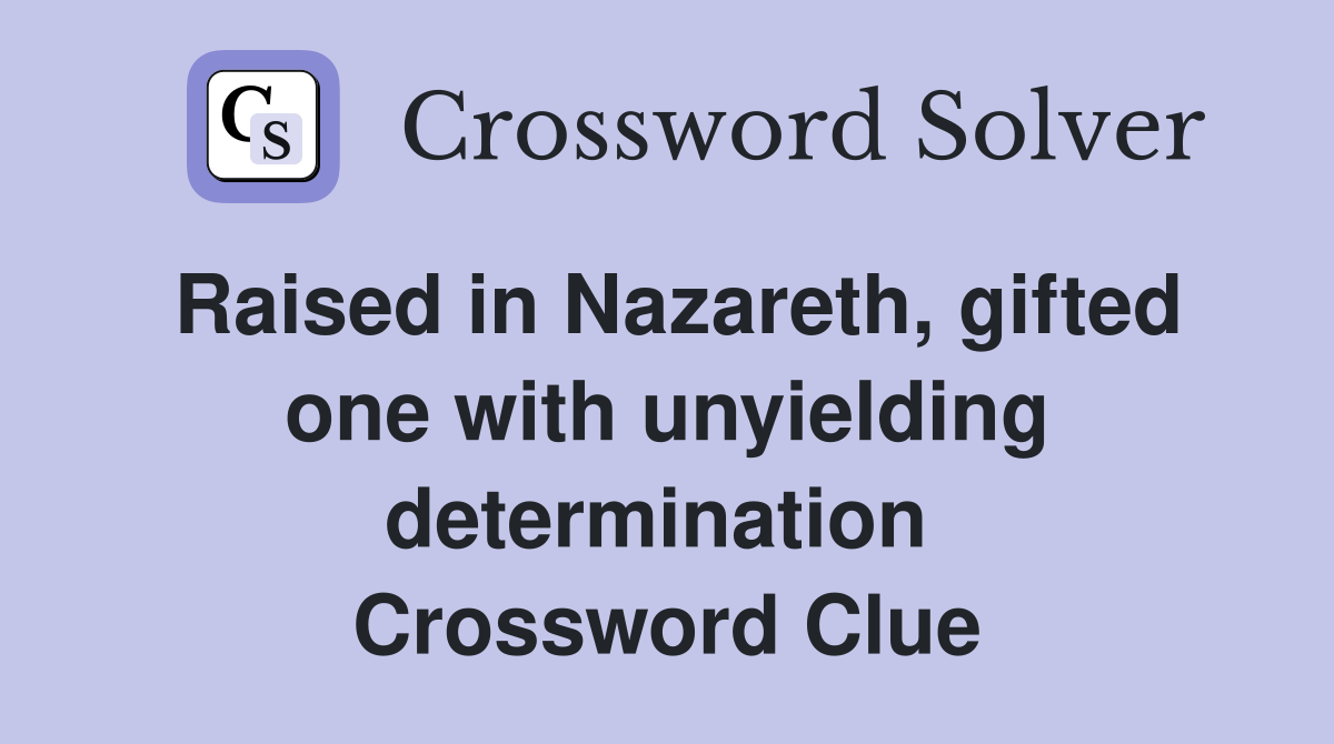 Raised in Nazareth, gifted one with unyielding determination  Crossword Clue