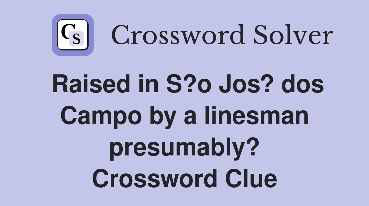 Raised in S?o Jos? dos Campo by a linesman presumably? Crossword Clue