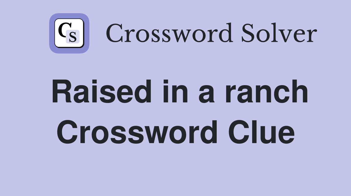 Raised in a ranch Crossword Clue