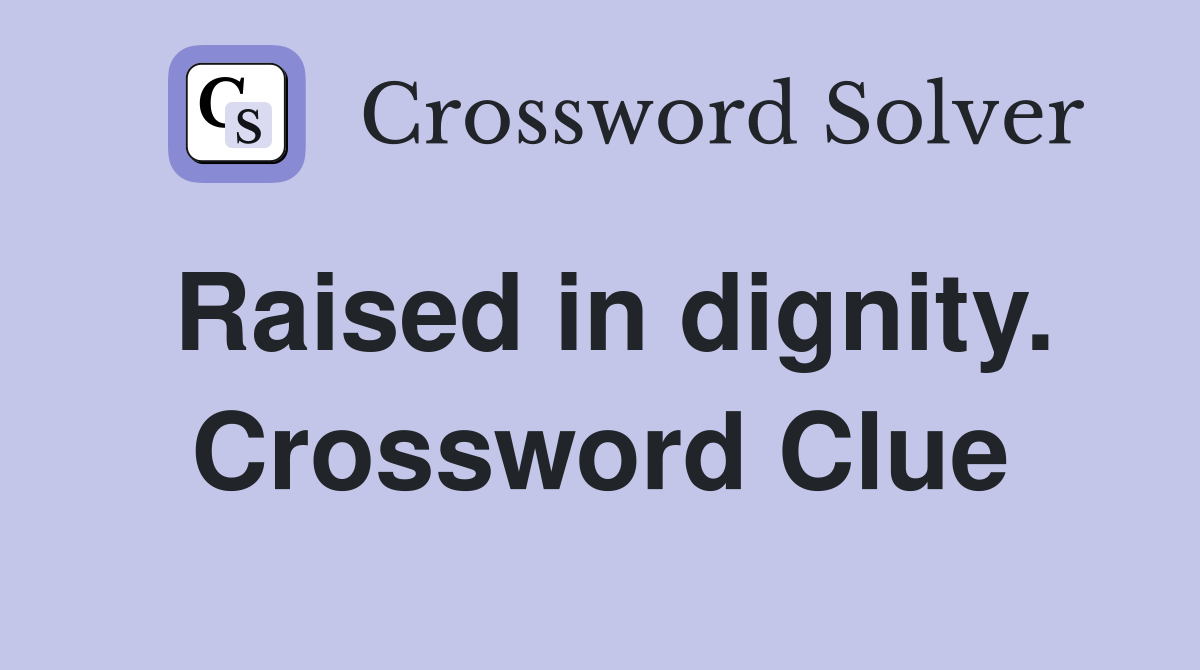 Raised in dignity. Crossword Clue
