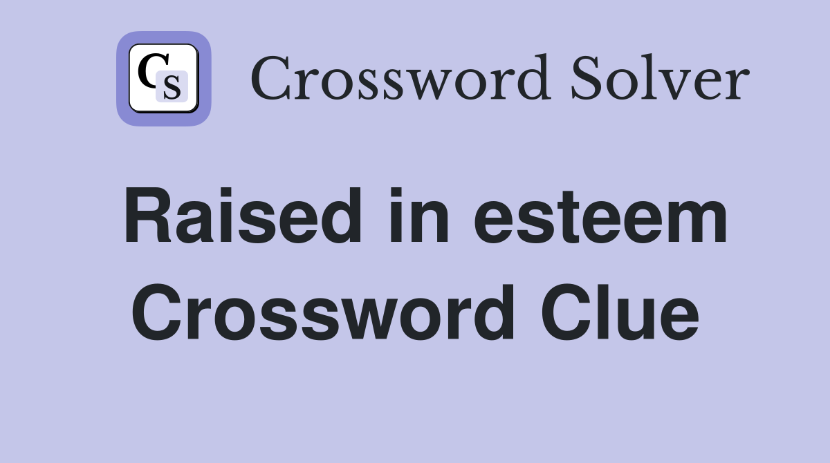 Raised in esteem Crossword Clue