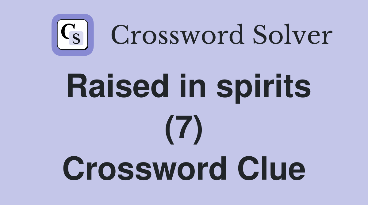 Raised in spirits (7) Crossword Clue