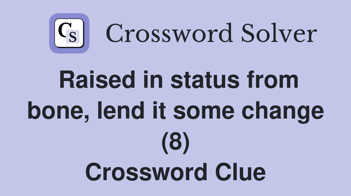 Raised in status from bone, lend it some change (8) Crossword Clue