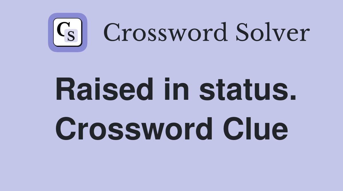 Raised in status. Crossword Clue