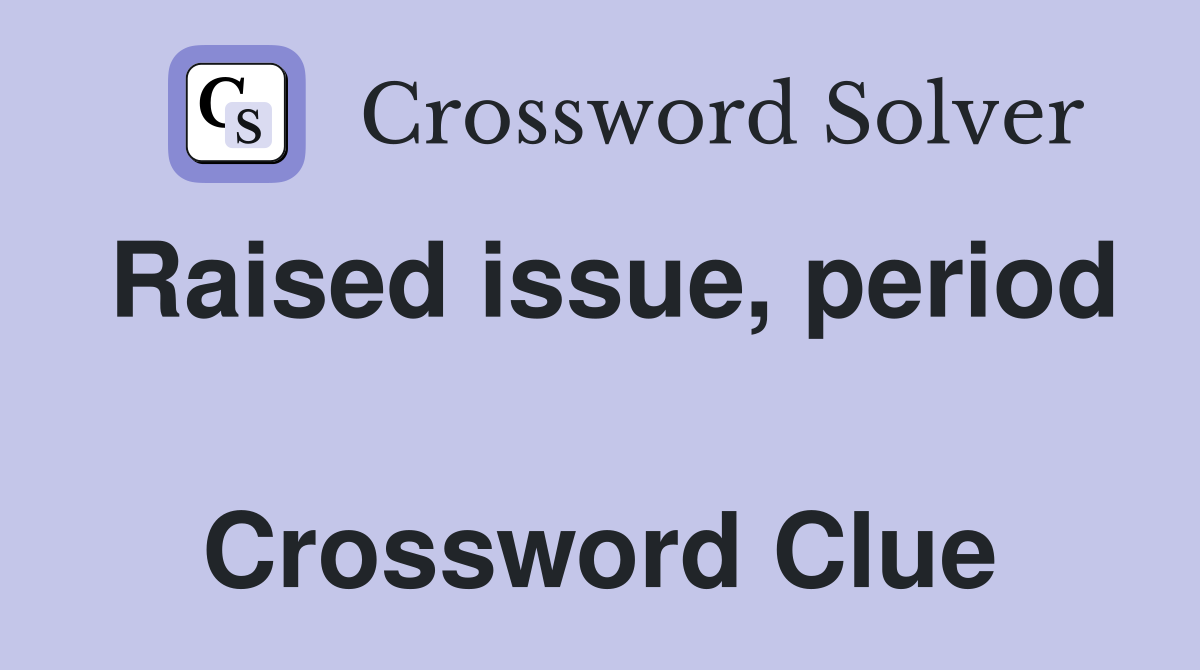 Raised issue, period  Crossword Clue